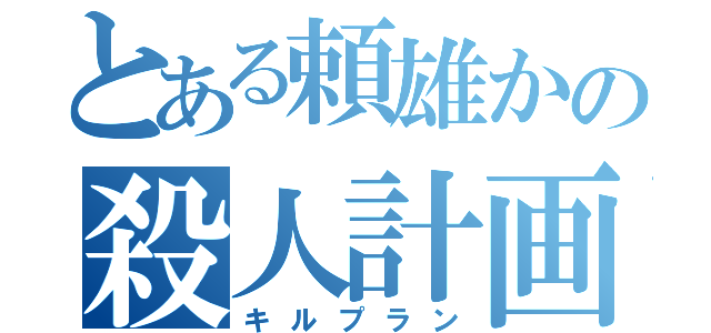 とある頼雄かの殺人計画（キルプラン）