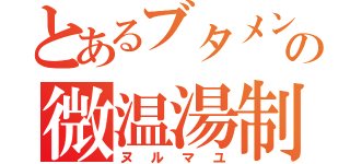 とあるブタメンの微温湯制作（ヌルマユ）