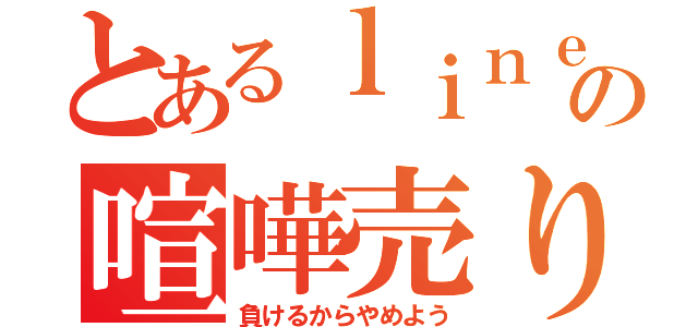 とあるｌｉｎｅの喧嘩売り（負けるからやめよう）