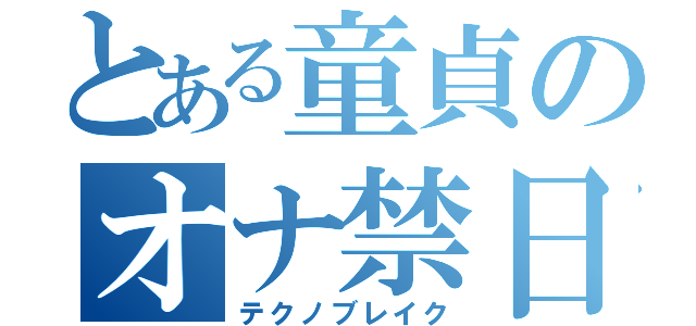 とある童貞のオナ禁日記（テクノブレイク）