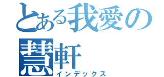 とある我愛の慧軒（インデックス）