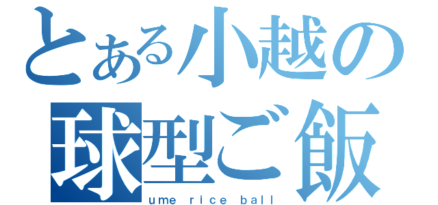 とある小越の球型ご飯（ｕｍｅ ｒｉｃｅ ｂａｌｌ）