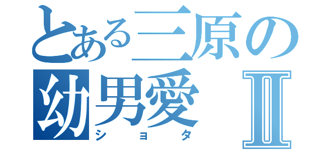 とある三原の幼男愛Ⅱ（ショタ）