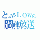 とあるＬＯＷの過疎放送（雑談放送）