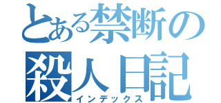 とある禁断の殺人日記（インデックス）