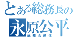 とある総務長の永原公平（総務会通信）