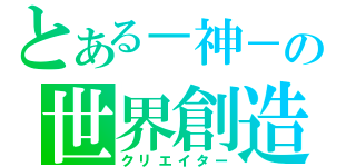 とある－神－の世界創造（クリエイター）