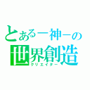 とある－神－の世界創造（クリエイター）