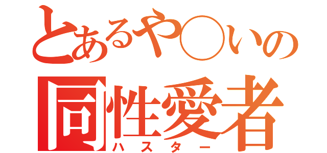 とあるや◯いの同性愛者（ハスター）