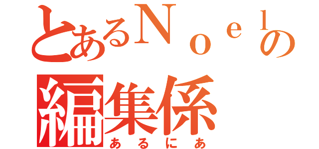 とあるＮｏｅｌの編集係（あるにあ）