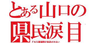 とある山口の県民涙目（ＦＮＳ歌謡祭が放送されない）