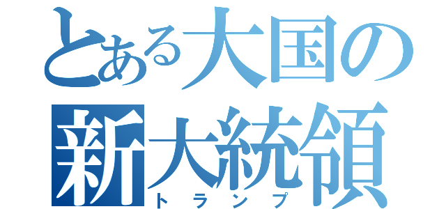 とある大国の新大統領（トランプ）