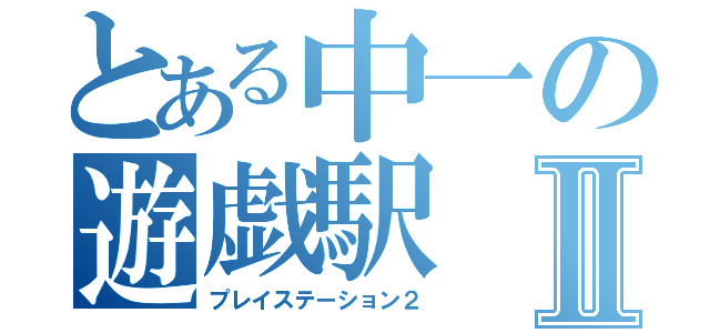 とある中一の遊戯駅Ⅱ（プレイステーション２）