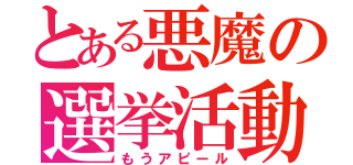 とある悪魔の選挙活動（もうアピール）