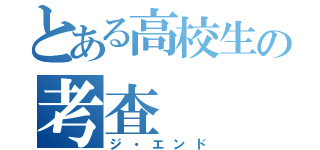 とある高校生の考査（ジ・エンド）