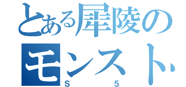 とある犀陵のモンストファイブ（Ｓ５）