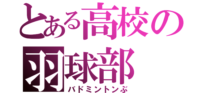 とある高校の羽球部（バドミントンぶ）