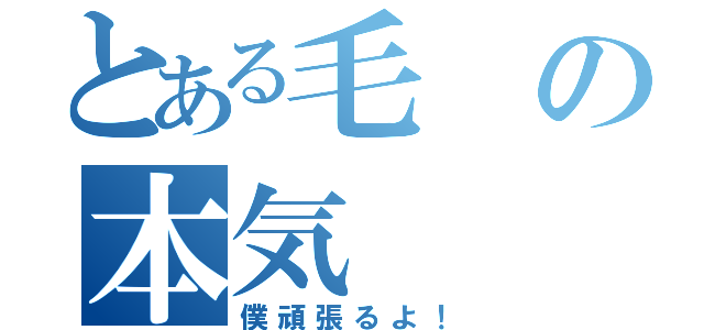 とある毛の本気（僕頑張るよ！）