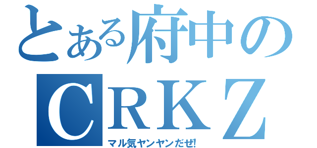 とある府中のＣＲＫＺ（マル気ヤンヤンだぜ！）