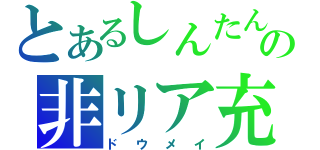 とあるしんたんの非リア充（ドウメイ）