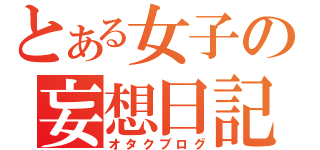 とある女子の妄想日記（オタクブログ）