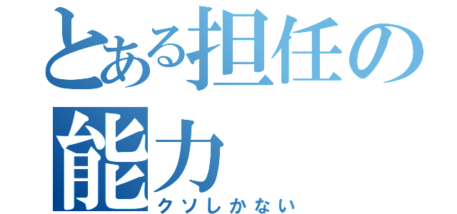 とある担任の能力（クソしかない）