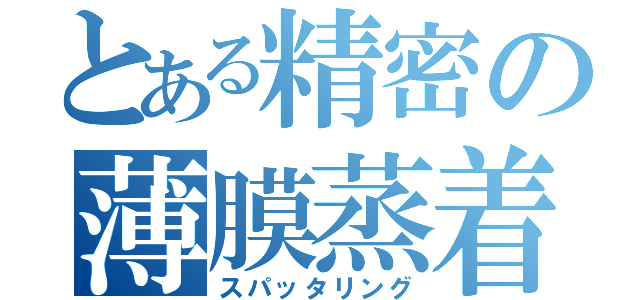 とある精密の薄膜蒸着（スパッタリング）