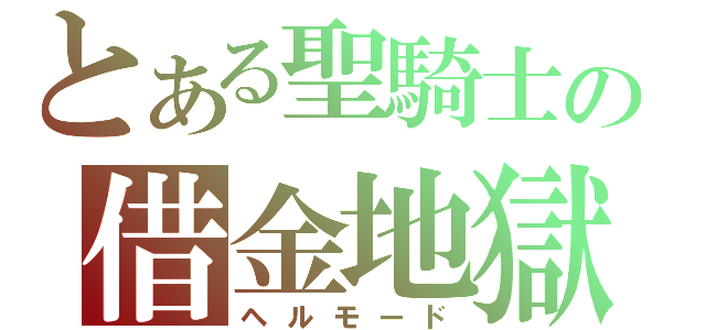 とある聖騎士の借金地獄（ヘルモード）