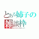 とある姉子の雑談枠（まったりいきましょう）