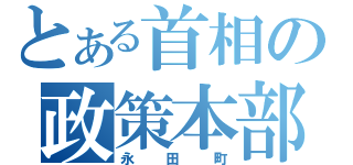 とある首相の政策本部（永田町）