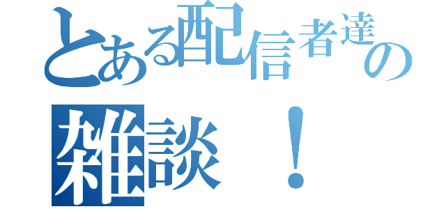 とある配信者達の雑談！（）