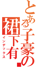 とある子豪の裙下有啥（インデックス）