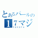 とあるパールの１７マジェ（ＴＯＹＯＴＡ）