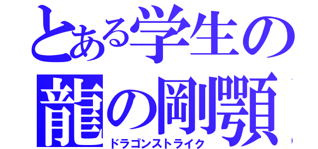 とある学生の龍の剛顎（ドラゴンストライク）