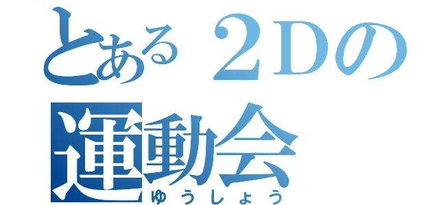 とある２Ｄの運動会（ゆうしょう）