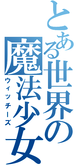 とある世界の魔法少女（ウィッチーズ）