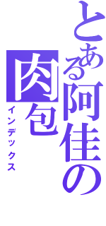 とある阿佳の肉包（インデックス）