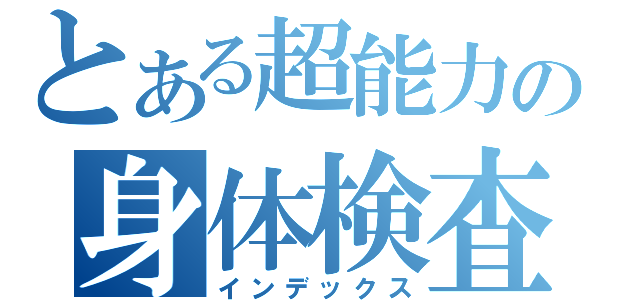 とある超能力の身体検査（インデックス）