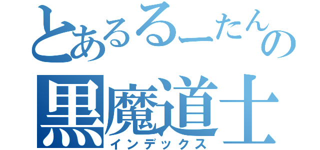 とあるるーたんの黒魔道士（インデックス）