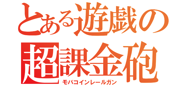 とある遊戯の超課金砲（モバコインレールガン）