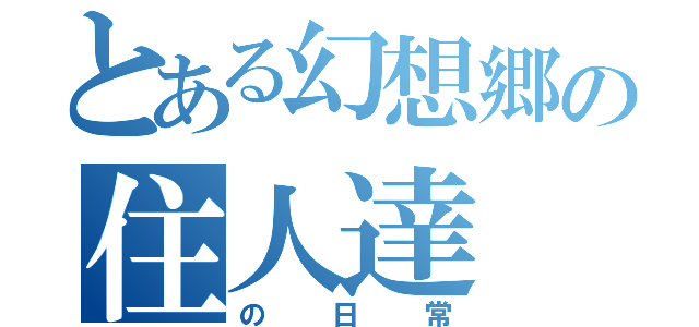 とある幻想郷の住人達（の日常）