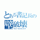 とある書記長の壁破壊（ウォールブレイク）