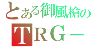 とある御風槍のＴＲＧ－２１（）