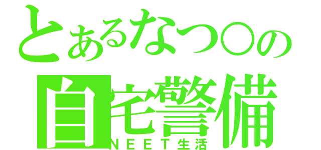 とあるなつ○の自宅警備（ＮＥＥＴ生活）