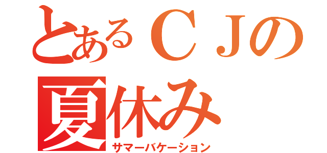 とあるＣＪの夏休み（サマーバケーション）