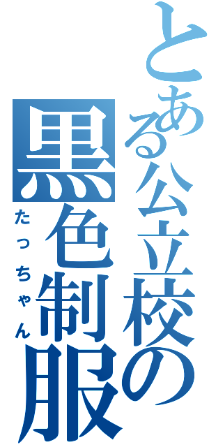 とある公立校の黒色制服（たっちゃん）