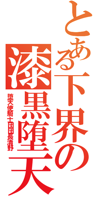 とある下界の漆黒堕天使Ⅱ（堕天使騎士団団長清野）