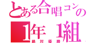 とある合唱コンの１年１組（絶対優勝）