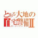 とある大地の自宅警備員Ⅱ（ガーディアン）