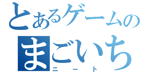 とあるゲームのまごいちｋｕｎｎ（ニート）